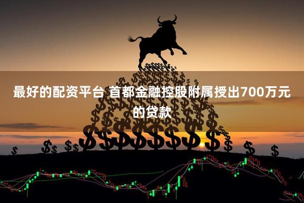 最好的配资平台 首都金融控股附属授出700万元的贷款